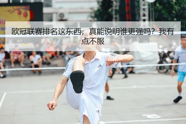 欧冠联赛排名这东西，真能说明谁更强吗？我有点不服