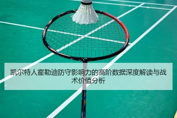 凯尔特人霍勒迪防守影响力的高阶数据深度解读与战术价值分析